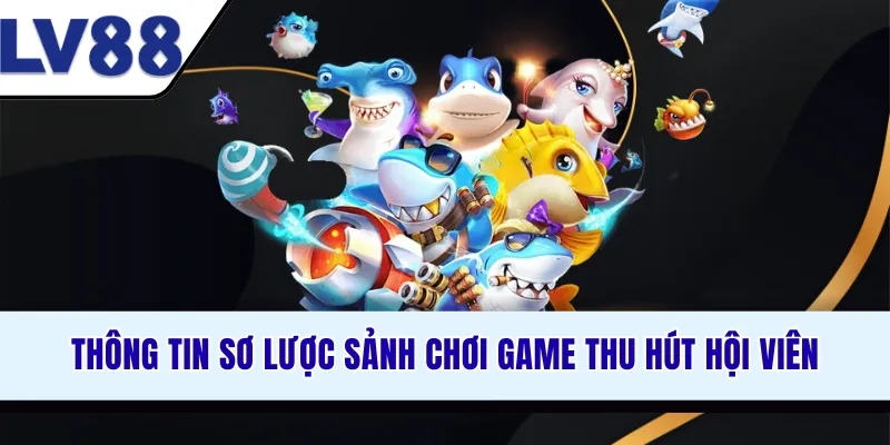thong-tin-so-luoc-sanh-choi-game-thu-hut-hoi-vien